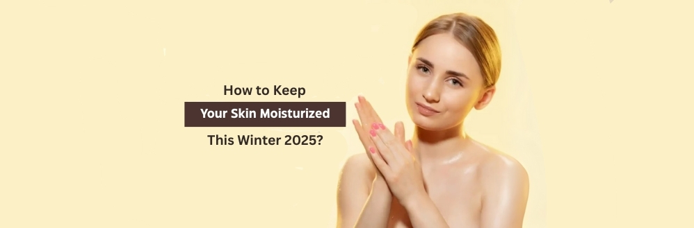 How to Keep Your Skin Moisturized This Winter 2025