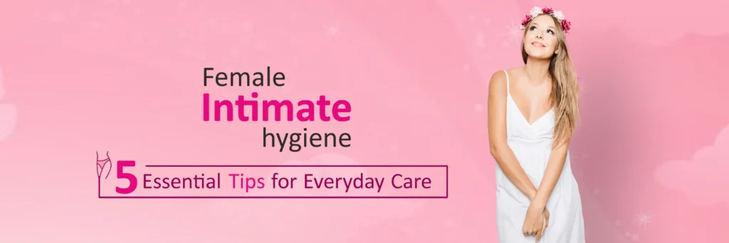Female Personal Intimate Hygiene: 5 Essential Tips for Everyday Care