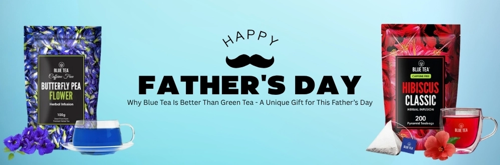 Why Blue Tea Is Better Than Green Tea - A Unique Gift for This Father’s Day