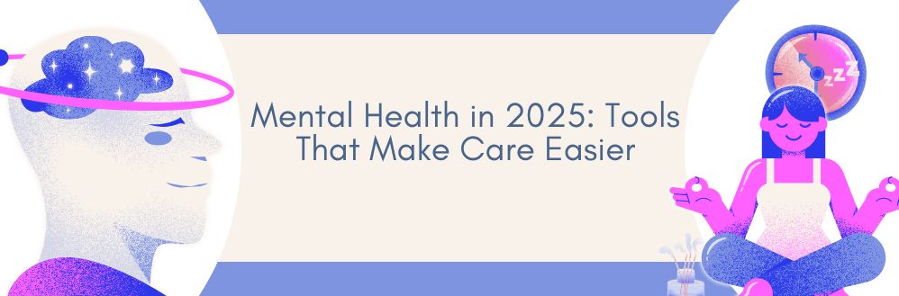Mental Health in 2025 Tools That Make Care Easier